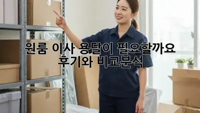 원룸 이사, 용달이 필요할까요? 후기와 비교분석!